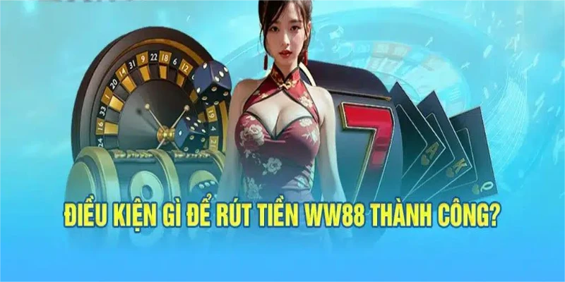 Rút tiền WW88 và một số điều kiện quan trọng